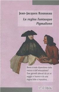 La regina Fantasque-Pigmalione - Jean-Jacques Rousseau - Libro Ibis 2000, Minimalia | Libraccio.it