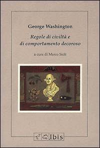 Rules of civility and decent behaviour-Regole di civiltà e di comportamento decoroso - George Washington - Libro Ibis 1996, Minimalia | Libraccio.it