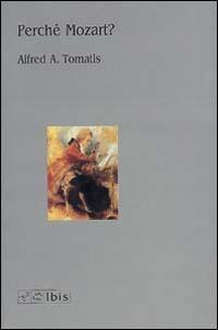 Perché Mozart? - Alfred A. Tomatis - Libro Ibis 2000, Seírios | Libraccio.it