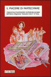 Il piacere di partecipare. L'esperienza di partenariato multilaterale europeo dell'Istituto magistrale «Adelaide Cairoli» di Pavia  - Libro Ibis 2000, Didactica | Libraccio.it