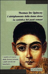 L' abbigliamento della dama ebrea. La casistica dei pasti romani - Thomas De Quincey - Libro Ibis 2000, Minimalia | Libraccio.it