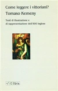 Come leggere i vittoriani? Testi di illustrazione e di rappresentazione dell'800 inglese - Tomaso Kemeny - Libro Ibis 2000, Seírios | Libraccio.it