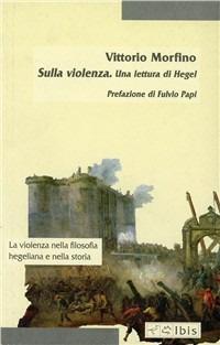 Sulla violenza. Una lettura di Hegel - Vittorio Morfino - Libro Ibis 2000, Minimalia | Libraccio.it