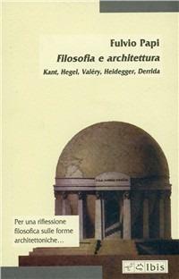Filosofia e architettura. Kant, Hegel, Valéry, Heidegger, Derrida - Fulvio Papi - Libro Ibis 2000, Minimalia | Libraccio.it
