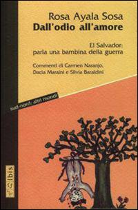 Dall'odio all'amore. El Salvador: parla una bambina della guerra - Rosa Ayala Sosa - Libro Ibis 2001, Sud-nord: altri mondi | Libraccio.it