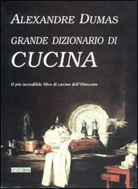 Il grande dizionario di cucina - Alexandre Dumas - Libro Ibis 2002 | Libraccio.it