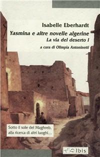 La via del deserto. Vol. 1: Yasmina e altre novelle algerine. - Isabelle Eberhardt - Libro Ibis 2002, Minimalia | Libraccio.it