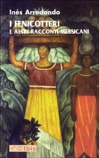 I fenicotteri e altri racconti messicani - Inés Arredondo - Libro Ibis 2002, Tusitala | Libraccio.it