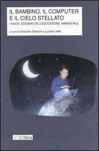 Il bambino, il computer e il cielo stellato. I nuovi scenari dell'educazione ambientale  - Libro Ibis 2004, Didactica | Libraccio.it