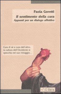Il sentimento della cura. Appunti per un dialogo affettivo - Paola Goretti - Libro Ibis 2004, Minimalia | Libraccio.it