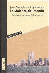La violenza del mondo. La situazione dopo l'11 settembre - Jean Baudrillard, Edgar Morin - Libro Ibis 2004, Sud-nord: altri mondi | Libraccio.it
