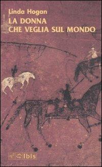 La donna che veglia sul mondo - Linda Hogan - Libro Ibis 2004, Tusitala | Libraccio.it