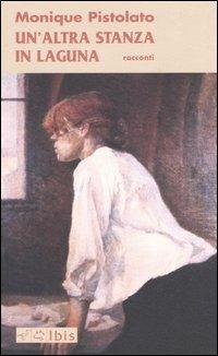 Un' altra stanza in laguna - Monique Pistolato - Libro Ibis 2005, Narrativa | Libraccio.it