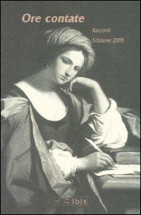 Ore contate. Racconti. Edizione 2005  - Libro Ibis 2005, Minimalia | Libraccio.it