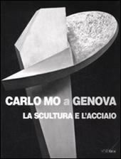 Carlo Mo a Genova. La scultura e l'acciaio. Catalogo della mostra (Genova, 13 aprile-30 giugno 2008)