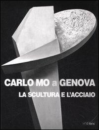 Carlo Mo a Genova. La scultura e l'acciaio. Catalogo della mostra (Genova, 13 aprile-30 giugno 2008)  - Libro Ibis 2005 | Libraccio.it