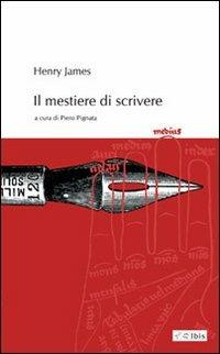 Il mestiere di scrivere - Henry James - Libro Ibis 2006, L'ippogrifo | Libraccio.it