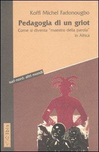 Pedagogia di un griot. Come si diventa «maestro della parola» in Africa - Koffi M. Fadonougbo - Libro Ibis 2006, Sud-nord: altri mondi | Libraccio.it