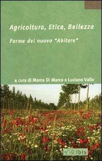 Agricoltura, etica, bellezza. Forme del nuovo «abitare»  - Libro Ibis 2007, La bellezza, la foresta, la città | Libraccio.it