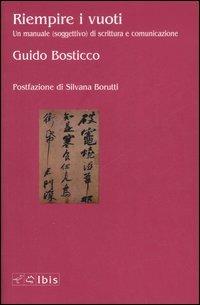 Riempire i vuoti. Un manuale (soggettivo) di scrittura e comunicazione - Guido Bosticco - Libro Ibis 2007, Seírios | Libraccio.it