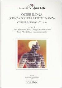 Cellule e genomi. I corsi dell'Open Lab. Oltre il DNA. Scienza, società e cittadinanza. Sesto corso  - Libro Ibis 2007, Studia ghisleriana | Libraccio.it