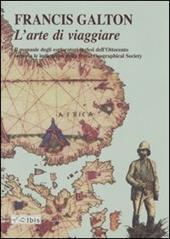 L' arte di viaggiare. Il manuale degli esploratori inglesi dell'Ottocento secondo le indicazioni della Royal Geographical Society