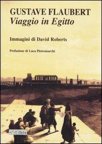 Viaggio in Egitto. Ediz. illustrata - Gustave Flaubert, David Roberts - Libro Ibis 2007, L'ippogrifo | Libraccio.it