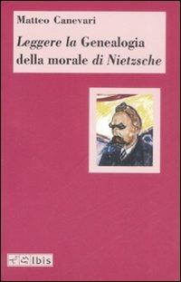Leggere la «Genealogia della morale» di Nietzsche - Matteo Canevari - Libro Ibis 2008, Minimalia | Libraccio.it