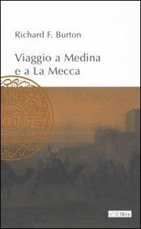 Viaggio a Medina e a La Mecca - Richard F. Burton - Libro Ibis 2008, L'ippogrifo | Libraccio.it