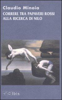 Correre tra i papaveri rossi alla ricerca di Nilo - Claudio Minoia - Libro Ibis 2008, Narrativa | Libraccio.it