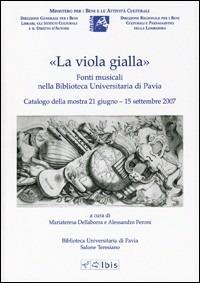«La viola gialla». Fonti musicali nella biblioteca universitaria di Pavia  - Libro Ibis 2009 | Libraccio.it