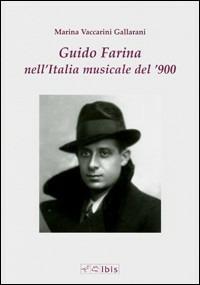 Guido Farina nell'Italia musicale del '900 - Marina Vaccarini Gallarani - Libro Ibis 2009 | Libraccio.it