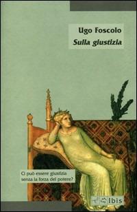 Sulla giustizia - Ugo Foscolo - Libro Ibis 2009, Minimalia | Libraccio.it