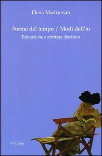 Forme del tempo. Modi dell'io. Educazione e scrittura diaristica - Elena Madrussan - Libro Ibis 2009, Formazione e cultura | Libraccio.it