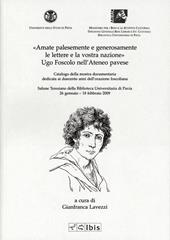 Amate palesemente e generosamente le lettere e la vostra nazione. Ugo Foscolo nell'ateneo pavese