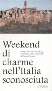 Weekend di charme nell'Italia sconosciuta. Luoghi da scoprire, alloggi romantici, buoni ristoranti