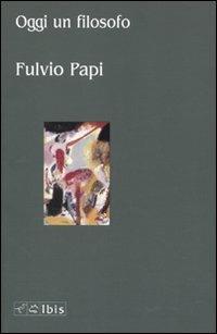 Oggi un filosofo - Fulvio Papi - Libro Ibis 2009, Seírios | Libraccio.it