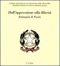 Dall'oppressione alla libertà. Immagini di Pavia  - Libro Ibis 2009 | Libraccio.it