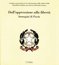 Dall'oppressione alla libertà. Immagini di Pavia  - Libro Ibis 2009 | Libraccio.it