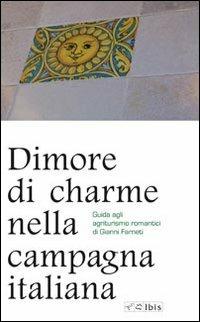 Dimore di charme nella campagna italiana. Guida agli agriturismo romantici - Gianni Farneti - Libro Ibis 2009, Guide | Libraccio.it