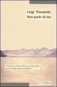 Non parlo di me - Luigi Pirandello - Libro Ibis 2010, Minimalia | Libraccio.it
