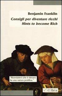 Consigli per diventare ricco-Hints to become rich - Benjamin Franklin - Libro Ibis 2010, Minimalia | Libraccio.it