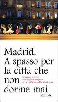 Madrid. A spasso per la città che non dorme mai. Itinerari e percorsi nella capitale spagnola - Laura Campo, Daniela Aronica - Libro Ibis 2010, Guide | Libraccio.it