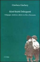 Idioti reietti delinquenti. Pedagogia, medicina e diritto tra Otto e Novecento