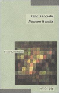 Pensare il nulla. Leopardi, Heidegger - Gino Zaccaria - Libro Ibis 2011, Minimalia | Libraccio.it