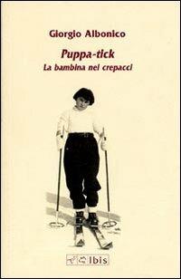 Puppa-tick. La bambina nei crepacci - Giorgio Albonico - Libro Ibis 2011, Minimalia | Libraccio.it