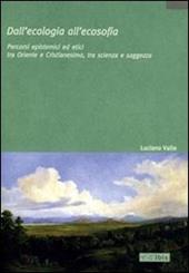 Dall'ecologia all'ecosofia. Percorsi epistemici ed etici tra Oriente e Occidente, tra scienza e saggezza