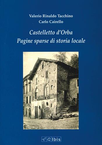 Castelletto d'Orba. Pagine sparse di storia di storia locale - Valerio R. Tacchino, Carlo Cairello - Libro Ibis 2013 | Libraccio.it
