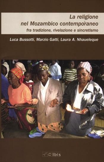 La religione nel Mozambico contemporaneo - Luca Bussotti, Marzio Gatti, Laura A. Nhaueleque - Libro Ibis 2012 | Libraccio.it