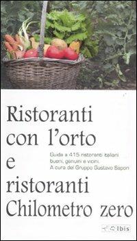 Ristoranti con l'orto e ristoranti a chilometro zero. Guida a 415 ristoranti italiani buoni, genuini e vicini  - Libro Ibis 2011, Guide | Libraccio.it